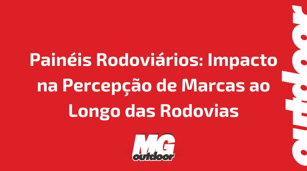 Painéis Rodoviários: Impacto na Percepção de Marcas ao Longo das Rodovias