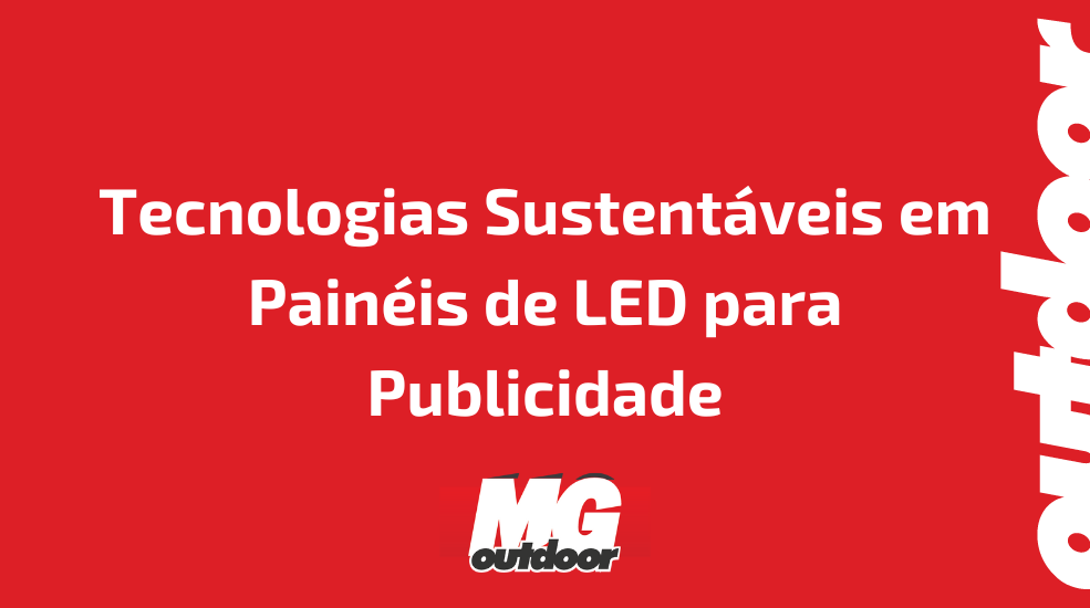 Tecnologias Sustentáveis em Painéis de LED para Publicidade