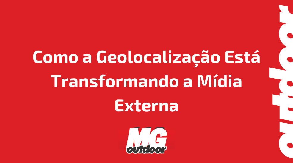 Como a Geolocalização Está Transformando a Mídia Externa