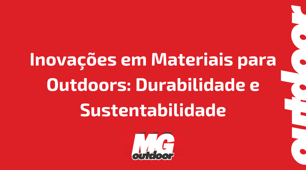 Inovações em Materiais para Outdoors: Durabilidade e Sustentabilidade