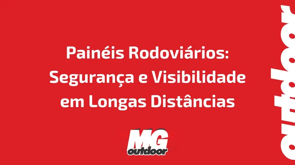 Painéis Rodoviários: Segurança e Visibilidade em Longas Distâncias