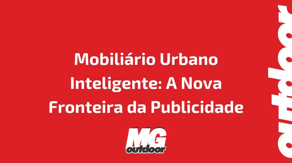 Mobiliário Urbano Inteligente: A Nova Fronteira da Publicidade