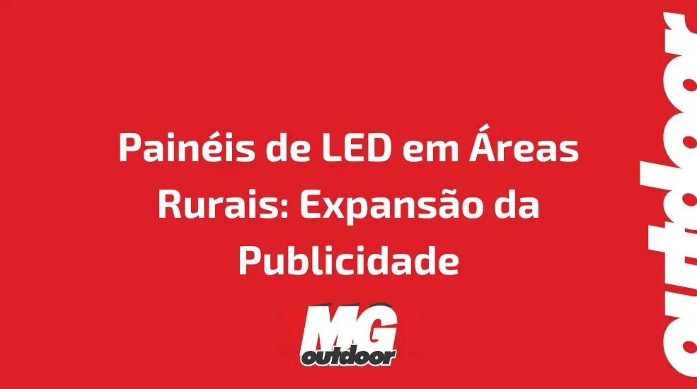 Painéis de LED em Áreas Rurais: Expansão da Publicidade