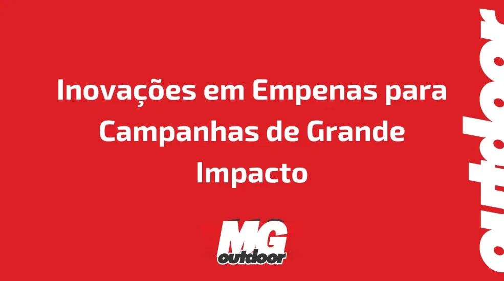 Inovações em Empenas para Campanhas de Grande Impacto