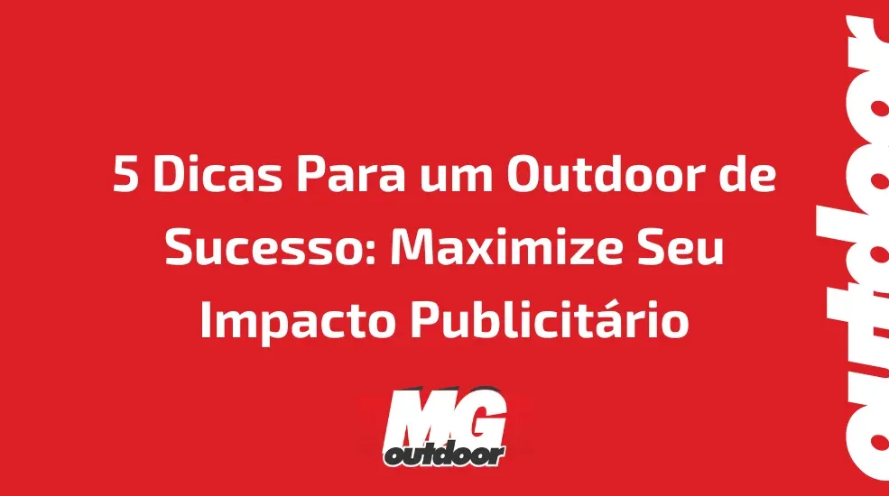 5 Dicas Para um Outdoor de Sucesso: Maximize Seu Impacto Publicitário