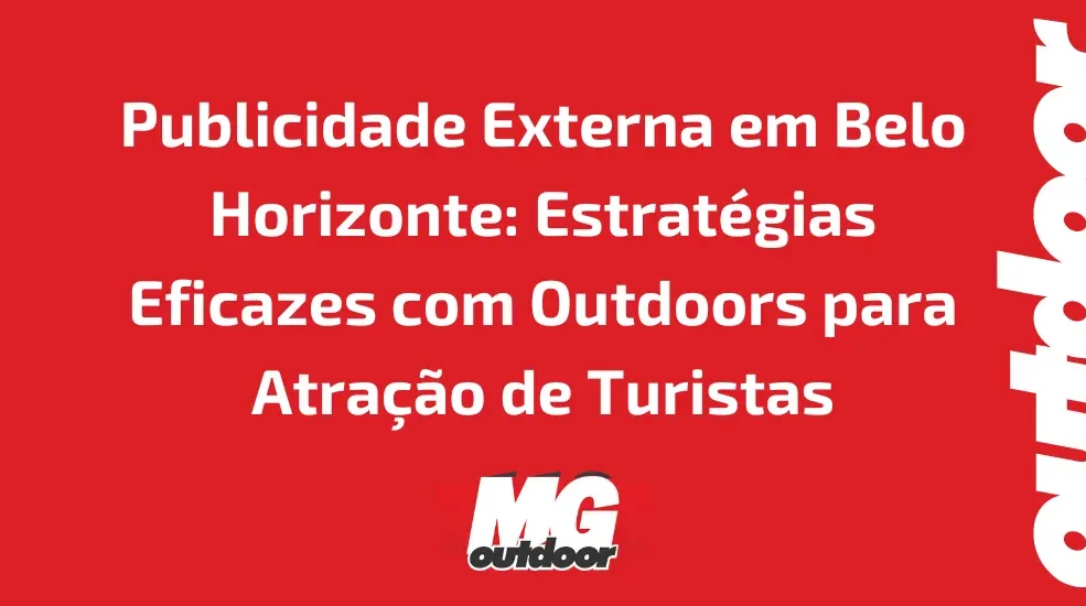 Publicidade Externa em Belo Horizonte: Estratégias Eficazes com Outdoors para Atração de Turistas