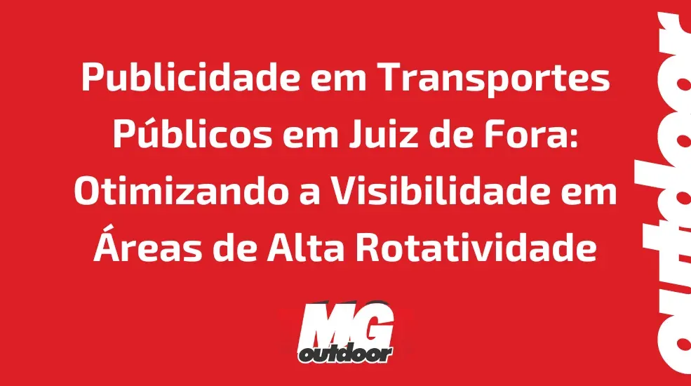 Publicidade em Transportes Públicos em Juiz de Fora: Otimizando a Visibilidade em Áreas de Alta Rotatividade