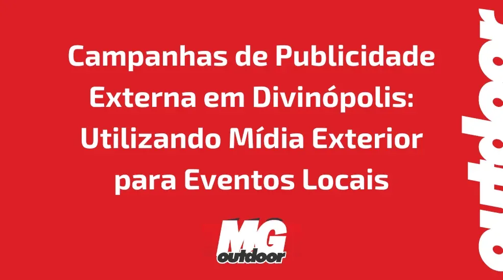 Campanhas de Publicidade Externa em Divinópolis: Utilizando Mídia Exterior para Eventos Locais