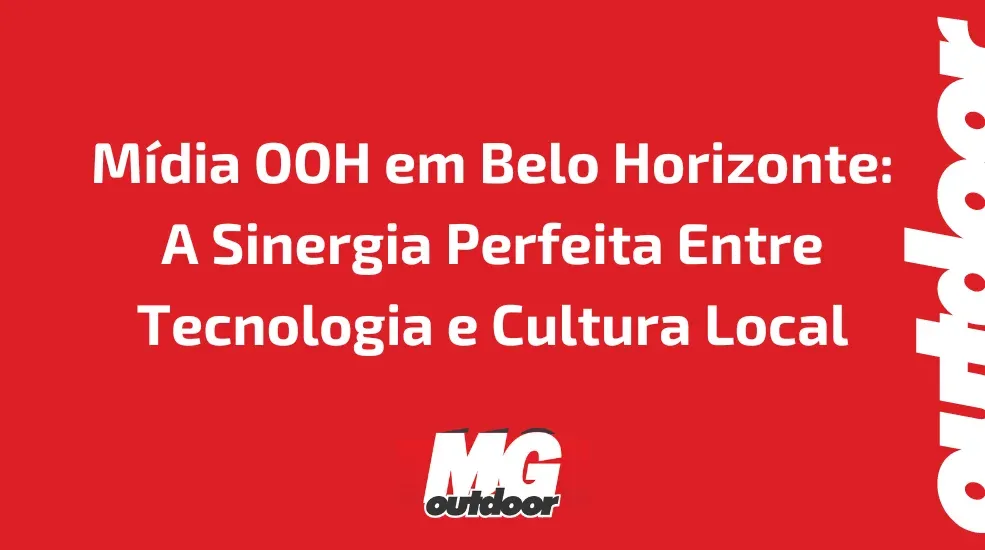 Mídia OOH em Belo Horizonte: A Sinergia Perfeita Entre Tecnologia e Cultura Local