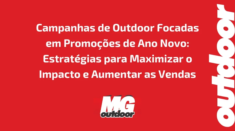 Campanhas de Outdoor Focadas em Promoções de Ano Novo: Estratégias para Maximizar o Impacto e Aumentar as Vendas