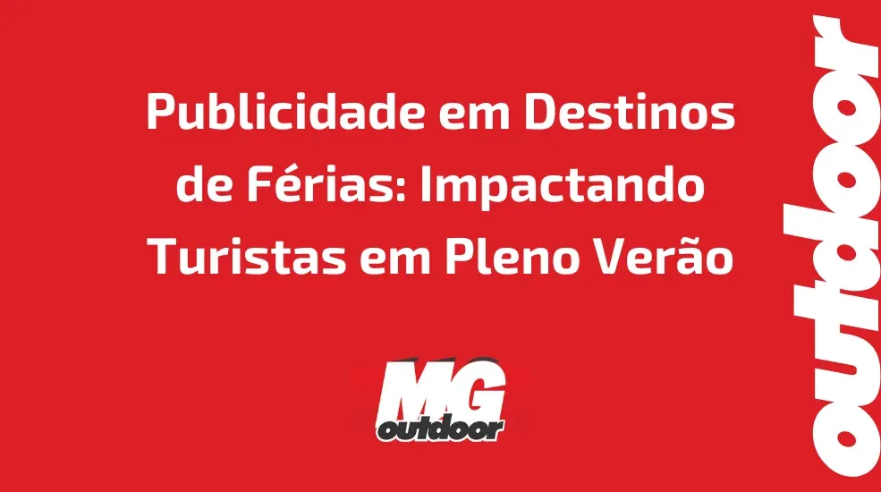 Publicidade em Destinos de Férias: Impactando Turistas em Pleno Verão