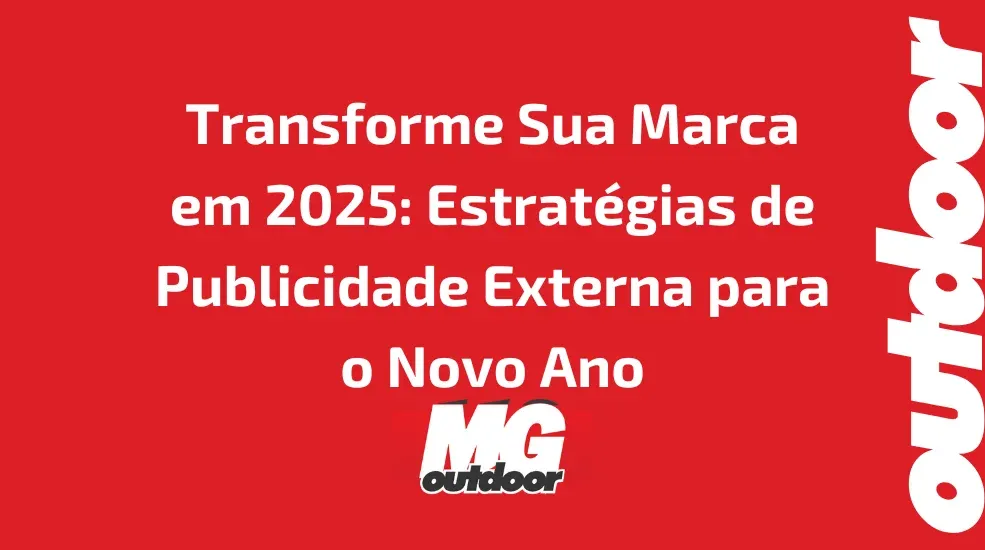 Transforme Sua Marca em 2025: Estratégias de Publicidade Externa para o Novo Ano