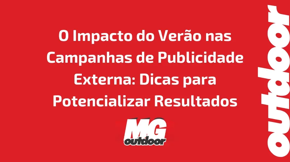 O Impacto do Verão nas Campanhas de Publicidade Externa: Dicas para Potencializar Resultados