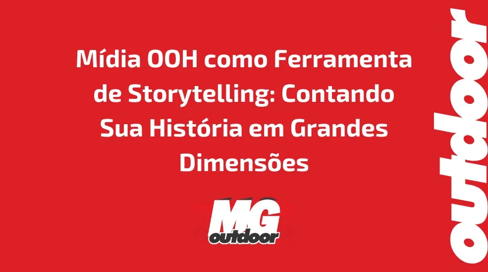 Mídia OOH como Ferramenta de Storytelling: Contando Sua História em Grandes Dimensões