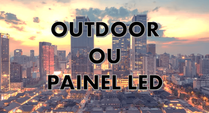 DIFERENÇA ENTRE OUTDOOR E PAINEL DE LED