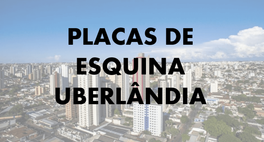 PLACAS DE ESQUINA EM UBERLÂNDIA 