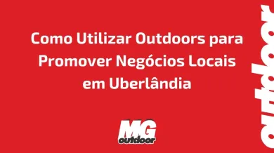 Ponto nº Como Utilizar Outdoors para Promover Negócios Locais em Uberlândia