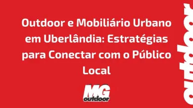 Ponto nº Outdoor e Mobiliário Urbano em Uberlândia: Estratégias para Conectar com o Público Local