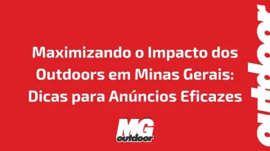 Ponto nº Maximizando o Impacto dos Outdoors em Minas Gerais: Dicas para Anúncios Eficazes