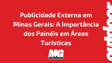 Ponto nº Publicidade Externa em Minas Gerais: A Importância dos Painéis em Áreas Turísticas