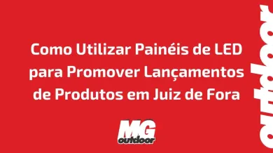 Ponto nº Como Utilizar Painéis de LED para Promover Lançamentos de Produtos em Juiz de Fora