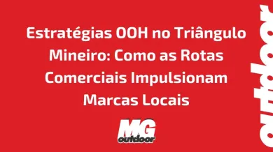 Ponto nº Estratégias OOH no Triângulo Mineiro: Como as Rotas Comerciais Impulsionam Marcas Locais